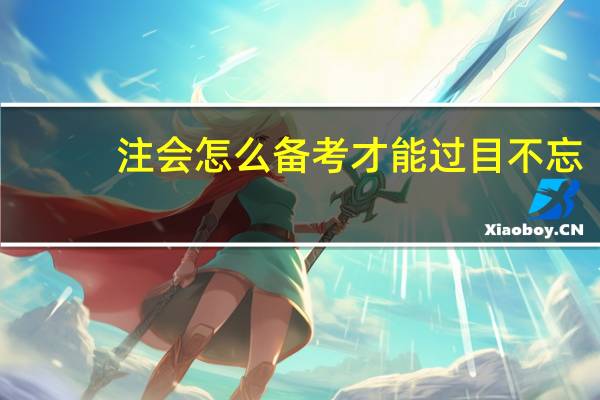 注会怎么备考才能过目不忘
