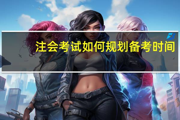 注会考试如何规划备考时间