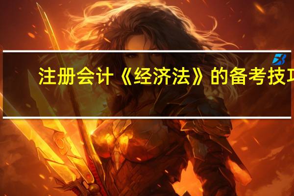 注册会计《经济法》的备考技巧