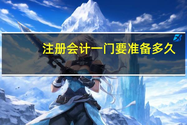 注册会计一门要准备多久