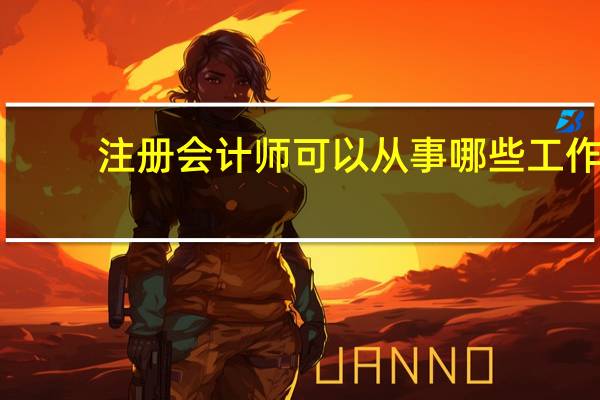 注册会计师可以从事哪些工作
