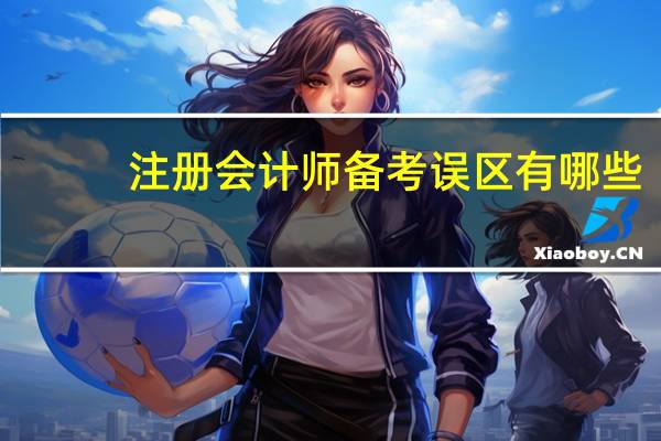 注册会计师备考误区有哪些