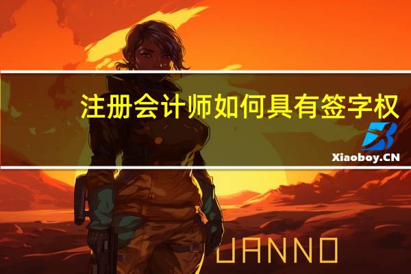 注册会计师如何具有签字权