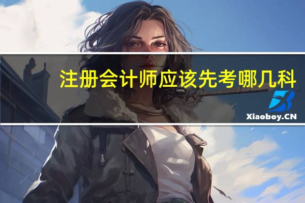 注册会计师应该先考哪几科