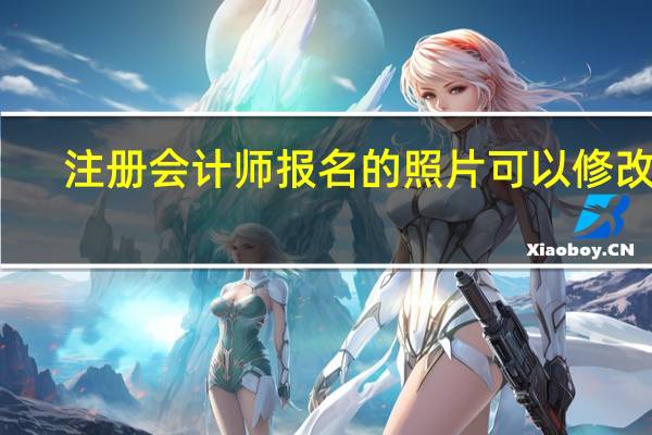注册会计师报名的照片可以修改吗