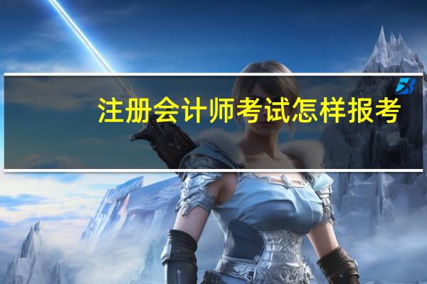 注册会计师考试怎样报考