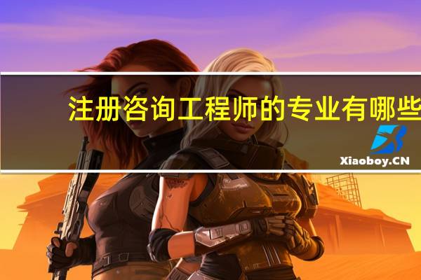 注册咨询工程师的专业有哪些