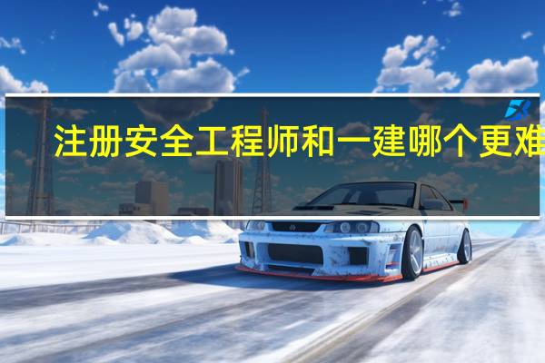 注册安全工程师和一建哪个更难考