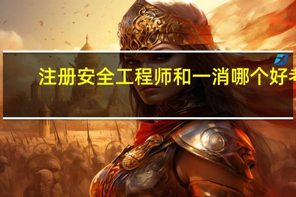 注册安全工程师和一消哪个好考