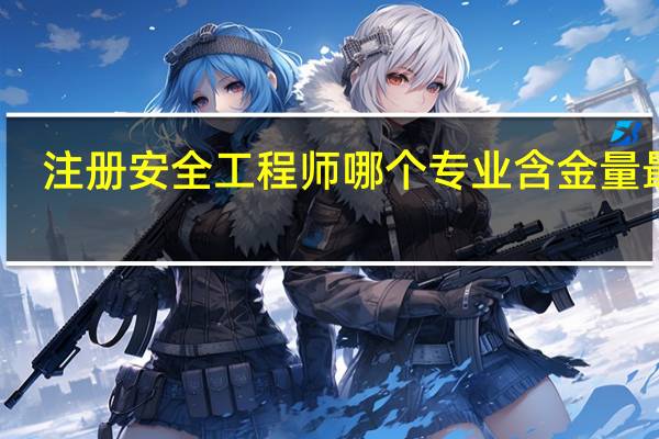 注册安全工程师哪个专业含金量最高