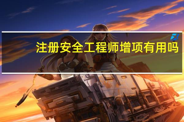 注册安全工程师增项有用吗