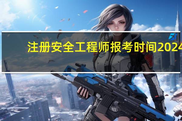 注册安全工程师报考时间2024