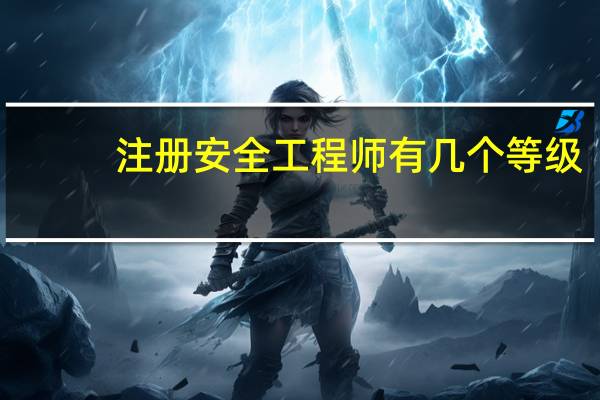 注册安全工程师有几个等级