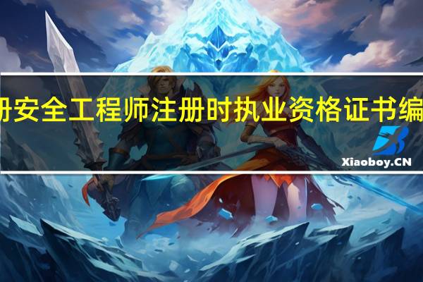 注册安全工程师注册时执业资格证书编号怎么填
