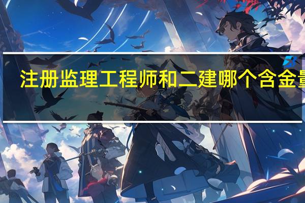 注册监理工程师和二建哪个含金量高