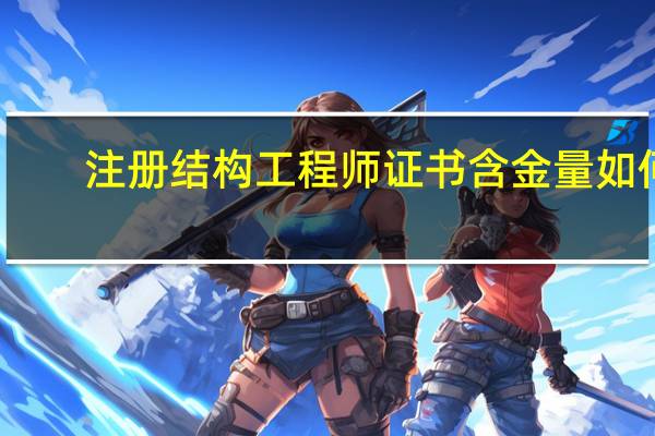 注册结构工程师证书含金量如何