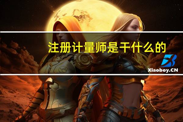 注册计量师是干什么的