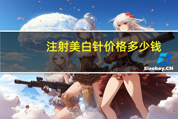 注射美白针价格多少钱，打一次美白针需要多少钱