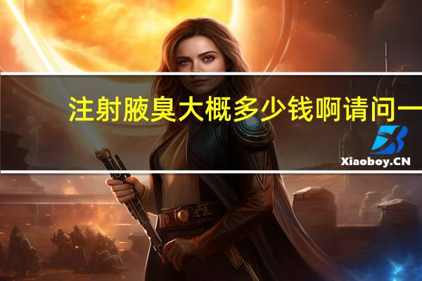 注射腋臭大概多少钱啊 请问一下有知道在县里医院做狐臭切除手术大概需要多少钱