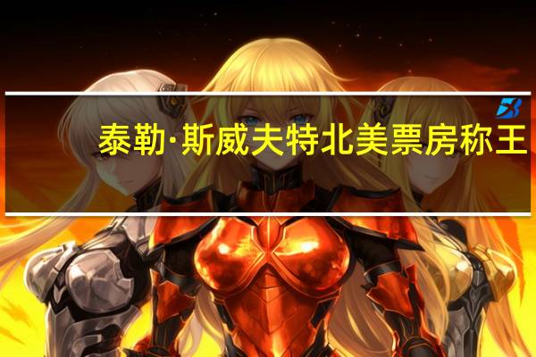 泰勒·斯威夫特北美票房称王