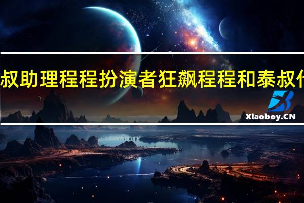 泰叔助理程程扮演者 狂飙程程和泰叔什么关系