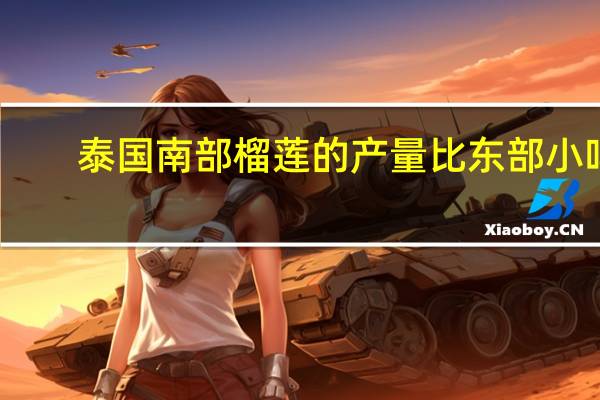 泰国南部榴莲的产量比东部小吗