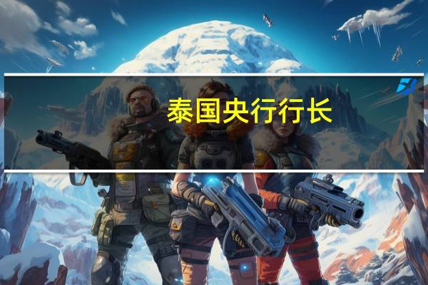 泰国央行行长：货币政策和政策空间足以应对任何外部冲击