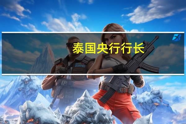 泰国央行行长：通胀低于预期预计将在下一阶段回归1-3%的目标范围政策利率接近平衡水平