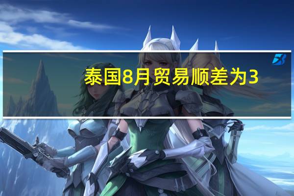 泰国8月贸易顺差为3.599亿美元市场预期为17.61亿美元逆差