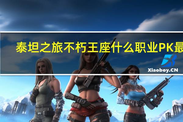 泰坦之旅 不朽王座 什么职业PK最强