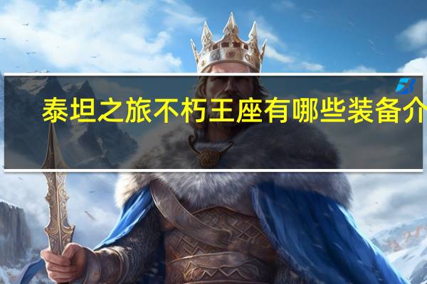 泰坦之旅不朽王座有哪些装备介绍_泰坦之旅不朽王座有哪些装备是什么