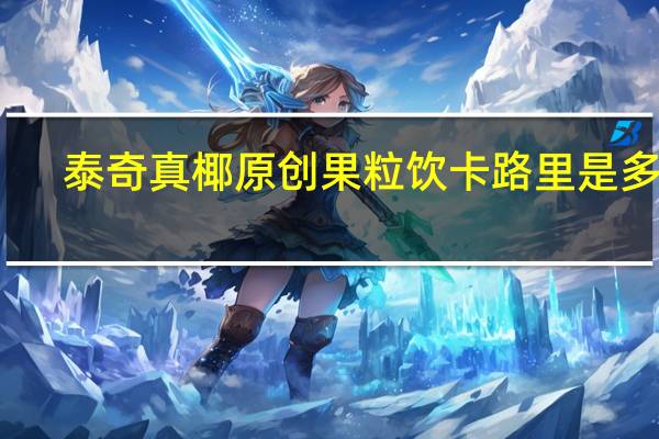 泰奇 真椰原创果粒饮卡路里是多少