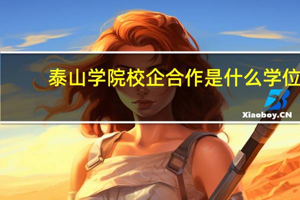 泰山学院校企合作是什么学位