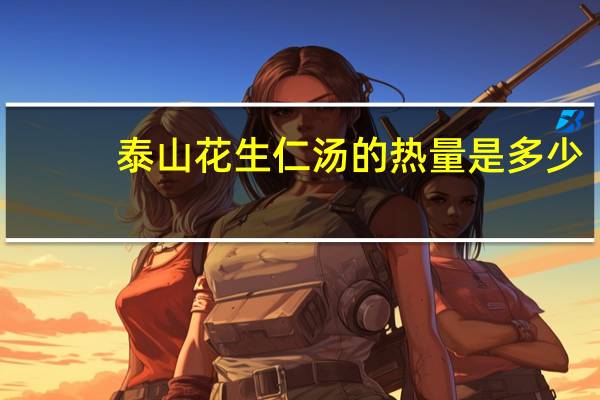 泰山 花生仁汤的热量是多少