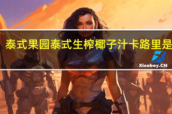 泰式果园 泰式生榨椰子汁卡路里是多少