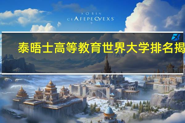 泰晤士高等教育世界大学排名揭晓