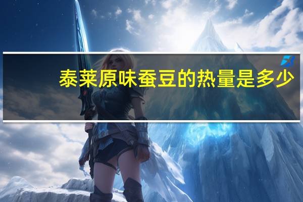 泰莱  原味蚕豆的热量是多少