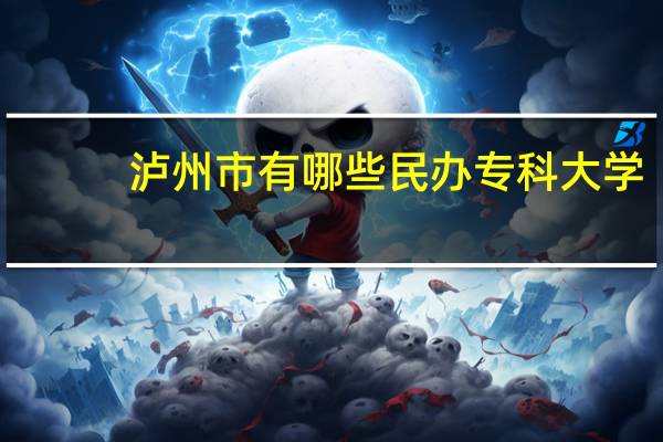 泸州市有哪些民办专科大学