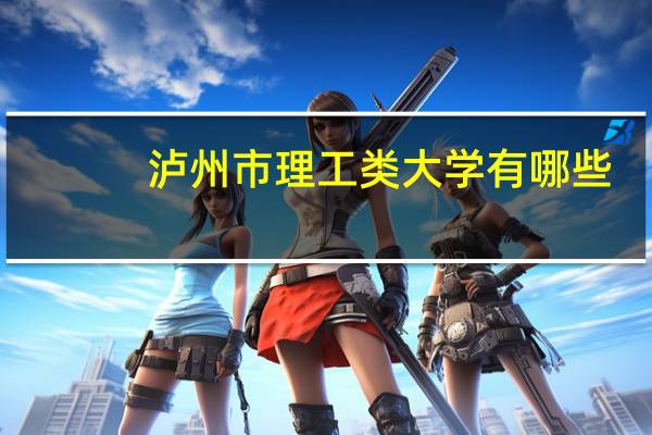 泸州市理工类大学有哪些