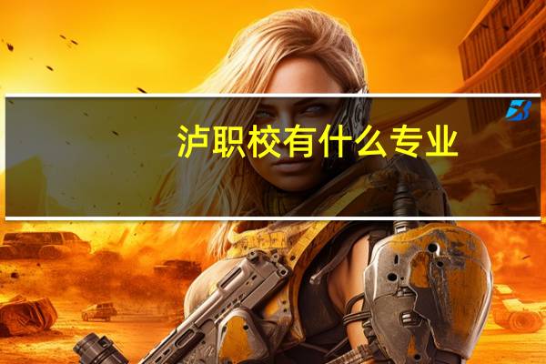 泸职校有什么专业