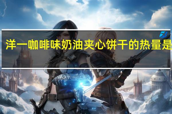 洋一 咖啡味奶油夹心饼干的热量是多少