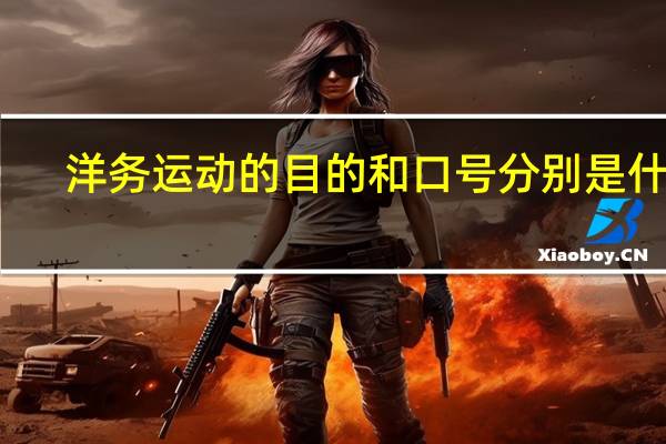洋务运动的目的和口号分别是什么（洋务运动的目的）