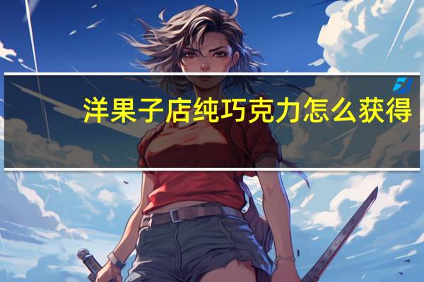 洋果子店纯巧克力怎么获得