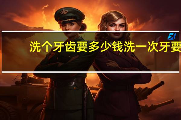 洗个牙齿要多少钱 洗一次牙要多少钱