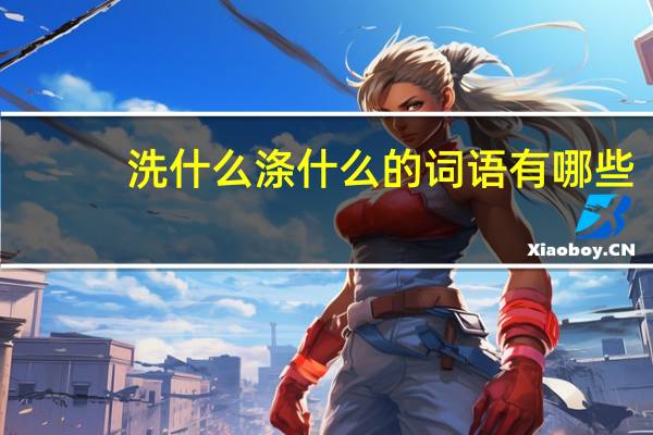 洗什么涤什么的词语有哪些?