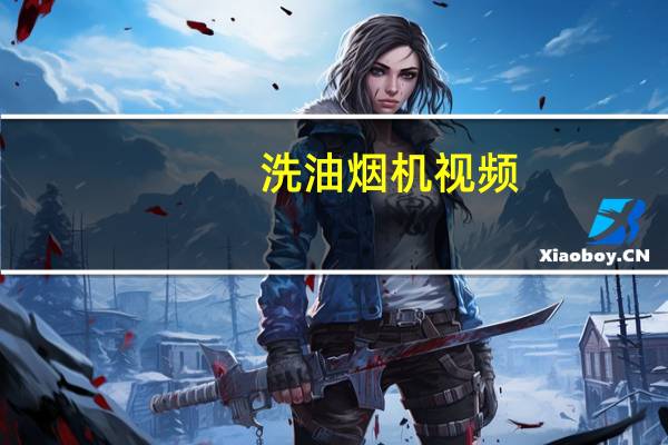 洗油烟机视频（洗油烟机）