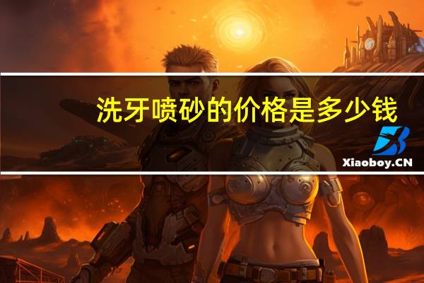 洗牙喷砂的价格是多少钱,喷砂洗牙多少钱一次