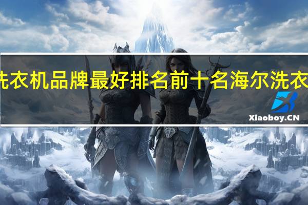 洗衣机品牌最好排名前十名海尔洗衣机价格（海尔洗衣机价格）