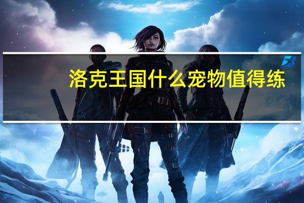 洛克王国什么宠物值得练