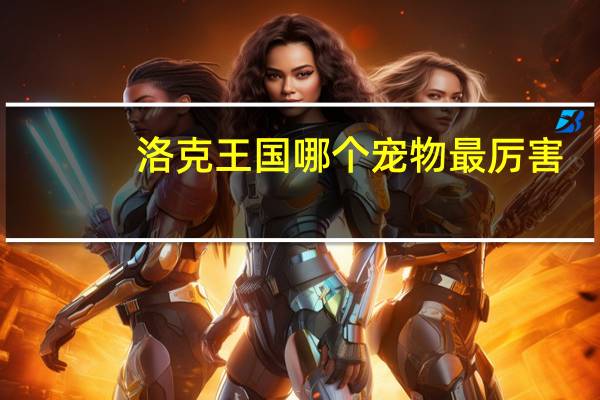 洛克王国哪个宠物最厉害